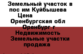 Земельный участок в пос.им.Куйбышева › Цена ­ 2 000 000 - Оренбургская обл., Оренбург г. Недвижимость » Земельные участки продажа   